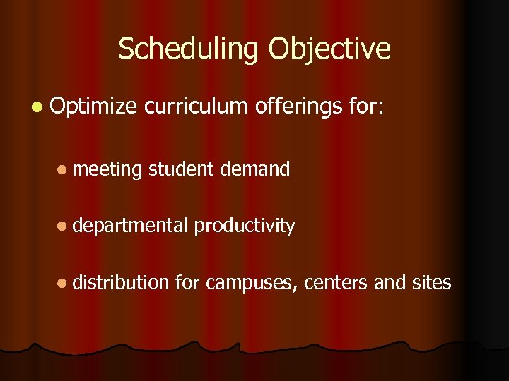 Scheduling Objective l Optimize l meeting curriculum offerings for: student demand l departmental l