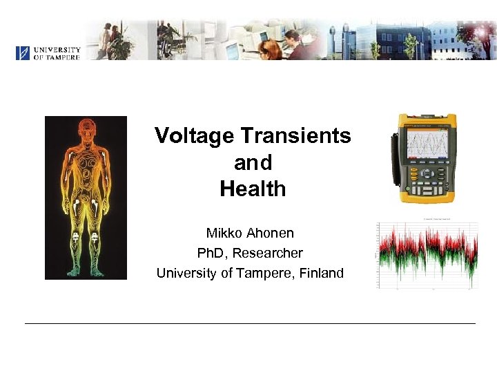 Voltage Transients and Health Mikko Ahonen Ph. D, Researcher University of Tampere, Finland 