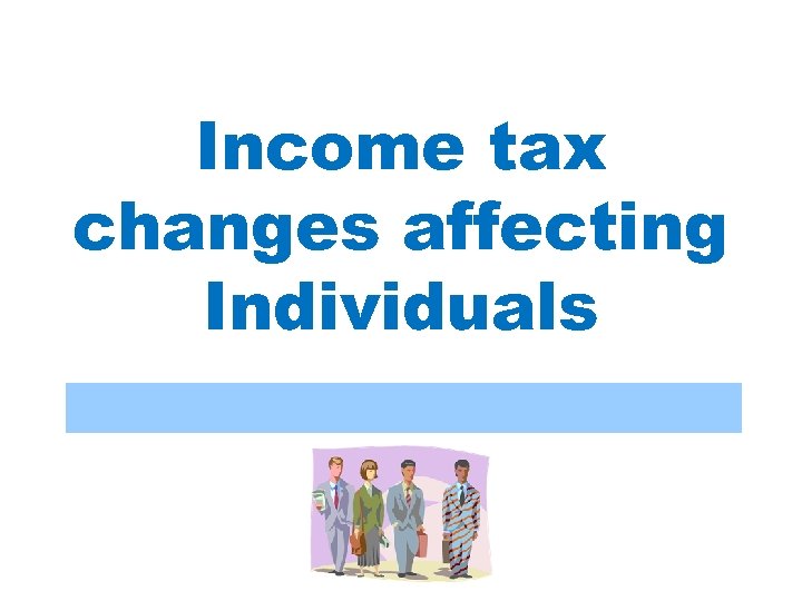 Income tax changes affecting Individuals 