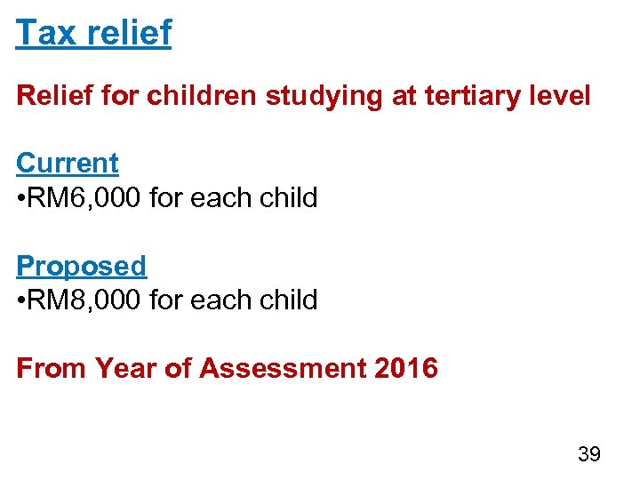 Tax relief Relief for children studying at tertiary level Current • RM 6, 000