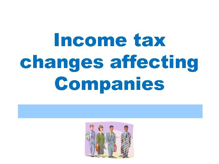 Income tax changes affecting Companies 