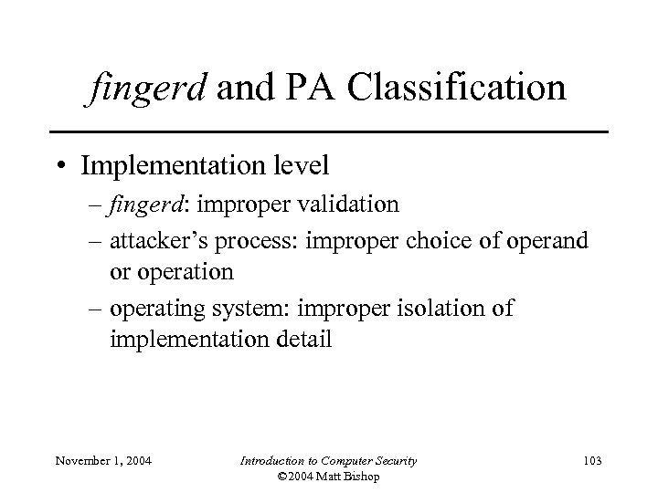 fingerd and PA Classification • Implementation level – fingerd: improper validation – attacker’s process: