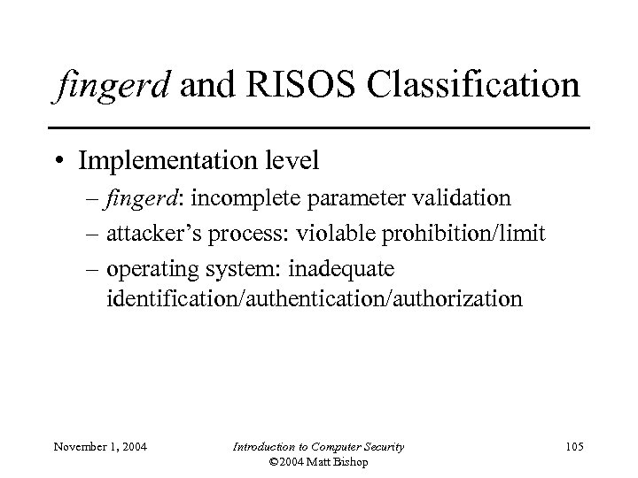 fingerd and RISOS Classification • Implementation level – fingerd: incomplete parameter validation – attacker’s