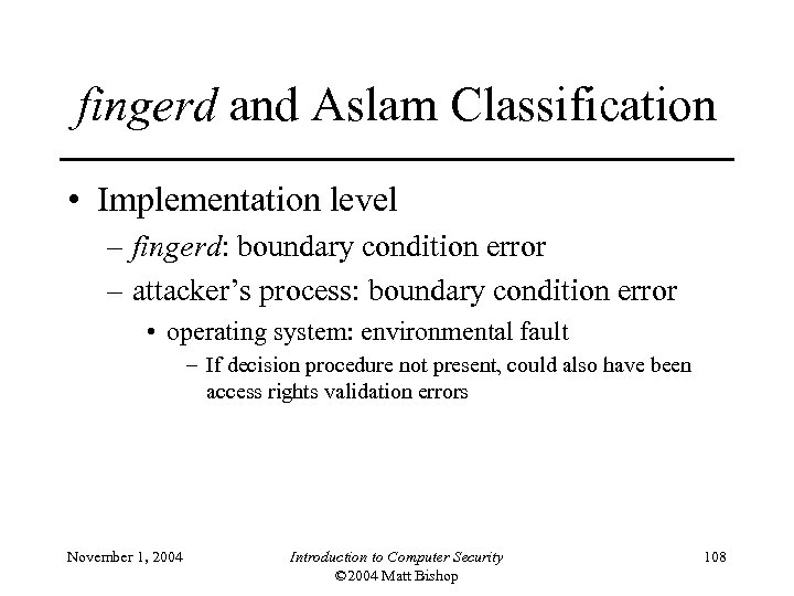 fingerd and Aslam Classification • Implementation level – fingerd: boundary condition error – attacker’s