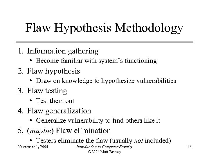 Flaw Hypothesis Methodology 1. Information gathering • Become familiar with system’s functioning 2. Flaw