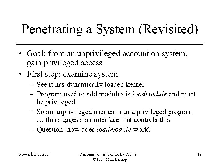 Penetrating a System (Revisited) • Goal: from an unprivileged account on system, gain privileged