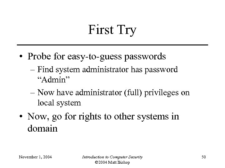 First Try • Probe for easy-to-guess passwords – Find system administrator has password “Admin”