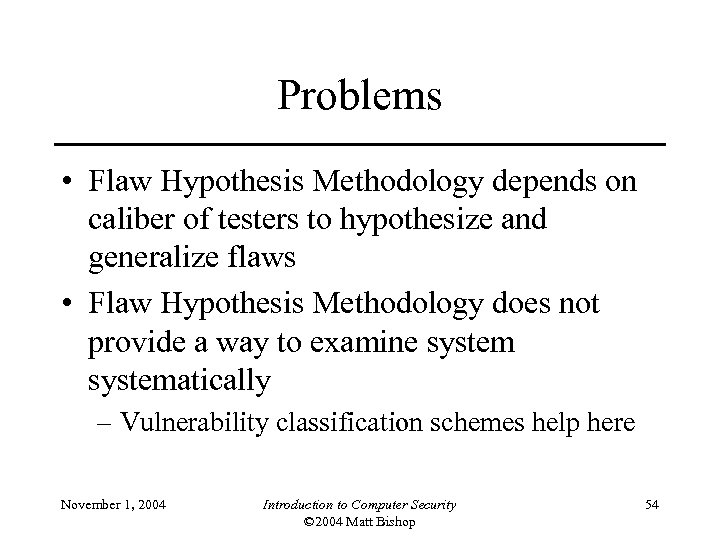 Problems • Flaw Hypothesis Methodology depends on caliber of testers to hypothesize and generalize