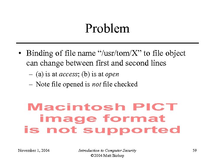 Problem • Binding of file name “/usr/tom/X” to file object can change between first