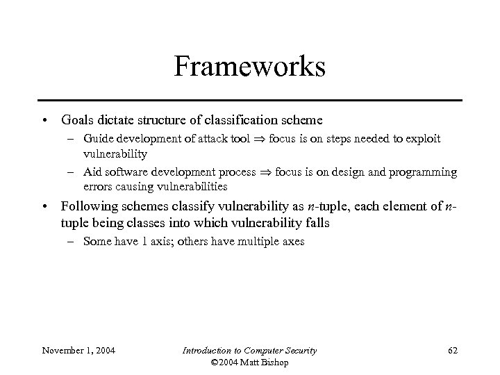 Frameworks • Goals dictate structure of classification scheme – Guide development of attack tool