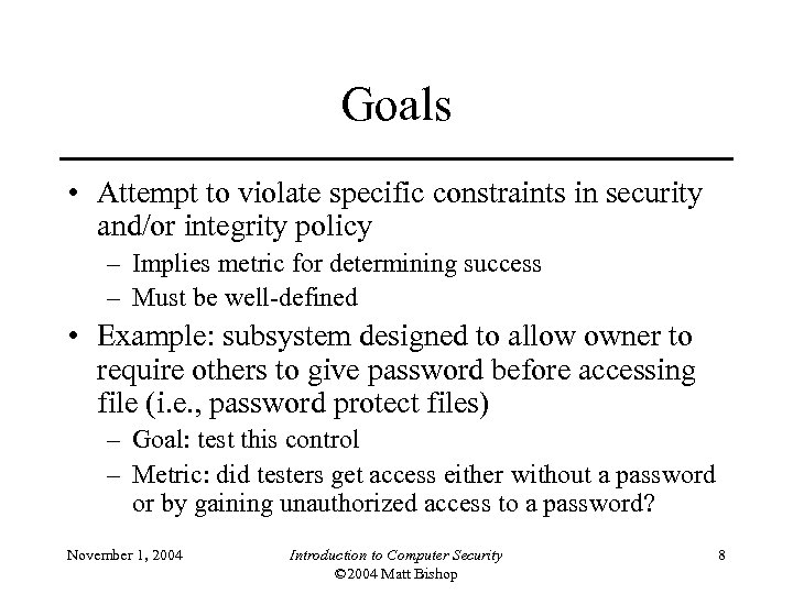 Goals • Attempt to violate specific constraints in security and/or integrity policy – Implies