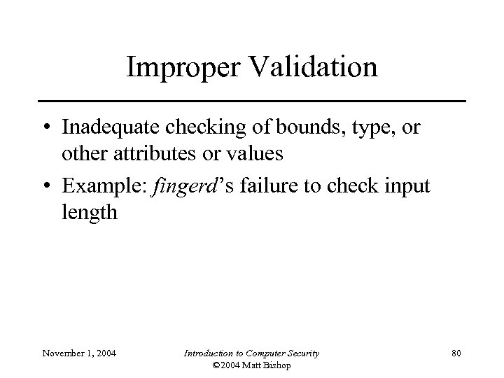 Improper Validation • Inadequate checking of bounds, type, or other attributes or values •