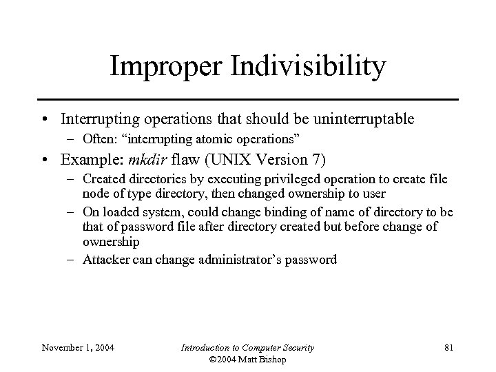 Improper Indivisibility • Interrupting operations that should be uninterruptable – Often: “interrupting atomic operations”