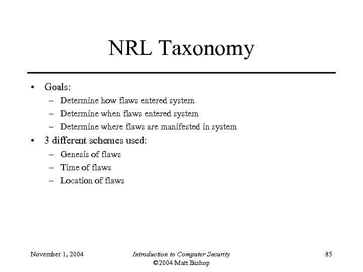 NRL Taxonomy • Goals: – Determine how flaws entered system – Determine when flaws