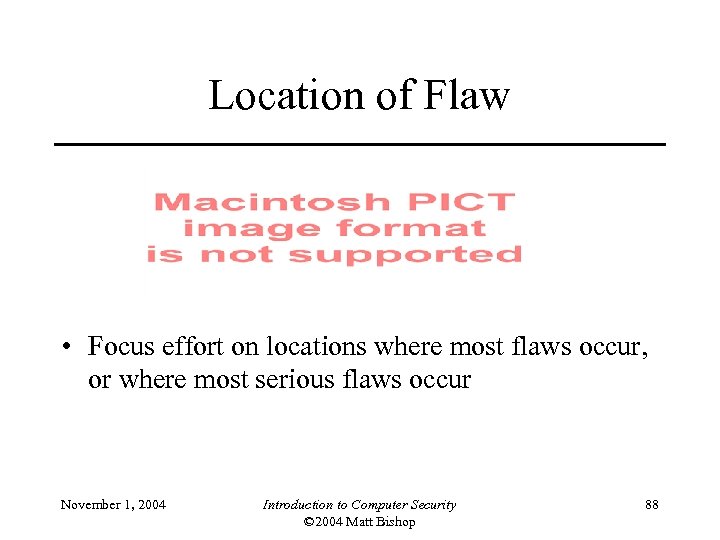 Location of Flaw • Focus effort on locations where most flaws occur, or where