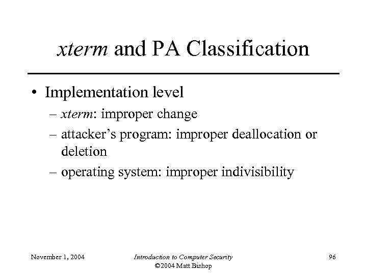 xterm and PA Classification • Implementation level – xterm: improper change – attacker’s program: