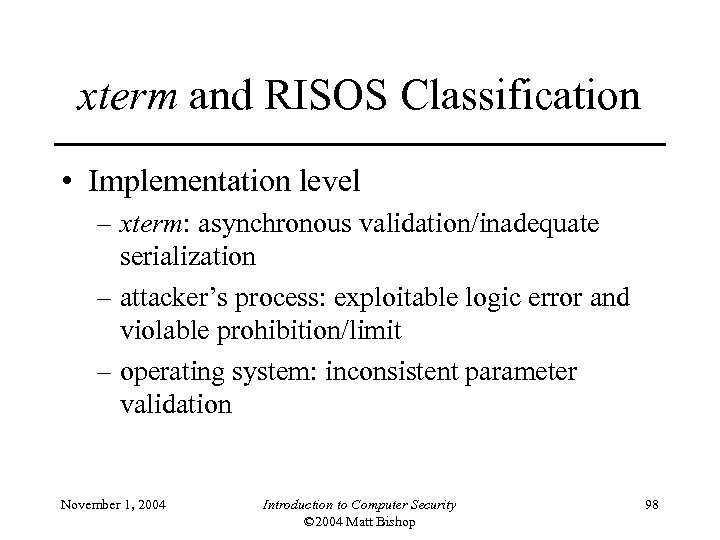 xterm and RISOS Classification • Implementation level – xterm: asynchronous validation/inadequate serialization – attacker’s