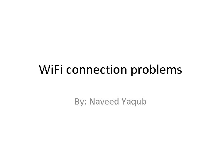 Wi. Fi connection problems By: Naveed Yaqub 