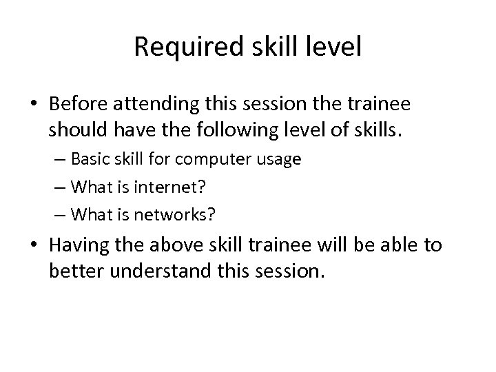 Required skill level • Before attending this session the trainee should have the following