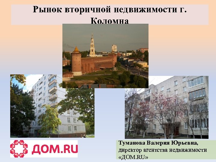 Рынок вторичной недвижимости г. Коломна Туманова Валерия Юрьевна, директор агентства недвижимости «ДОМ. RU» 