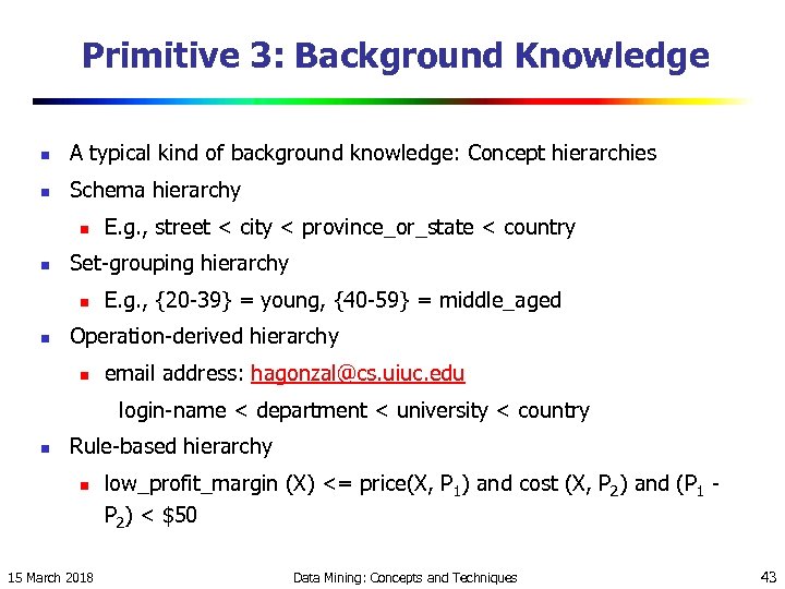 Primitive 3: Background Knowledge n A typical kind of background knowledge: Concept hierarchies n