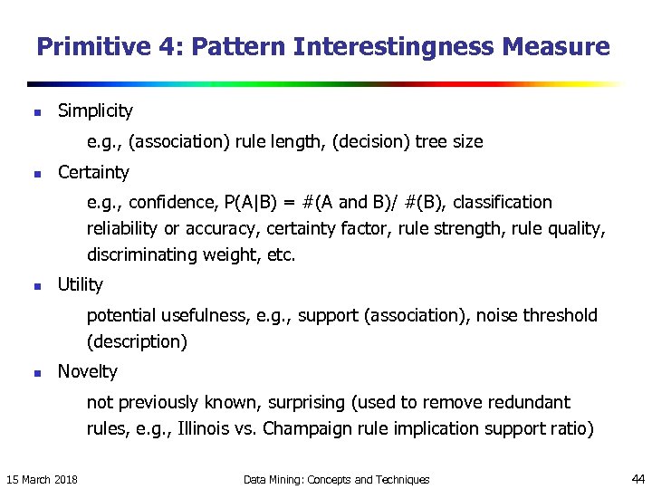 Primitive 4: Pattern Interestingness Measure n Simplicity e. g. , (association) rule length, (decision)