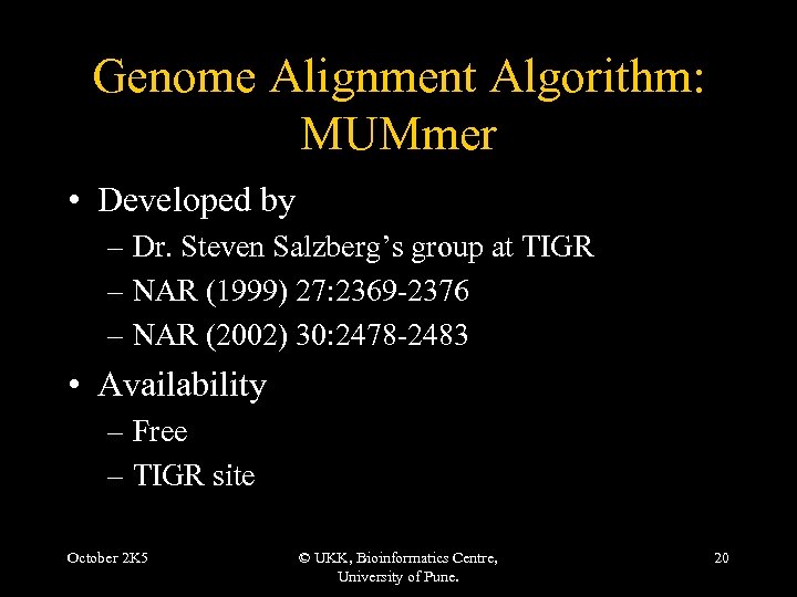 Genome Alignment Algorithm: MUMmer • Developed by – Dr. Steven Salzberg’s group at TIGR