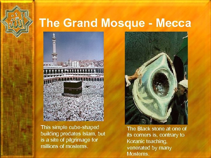 The Grand Mosque - Mecca This simple cube-shaped building predates Islam, but is a