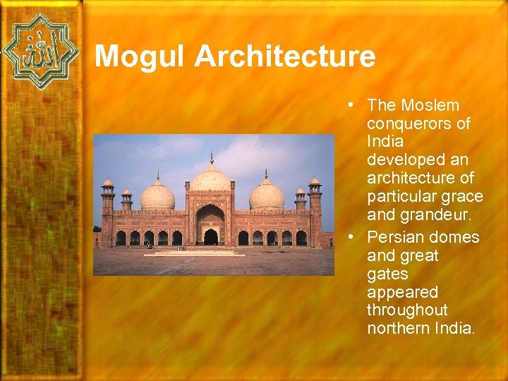 Mogul Architecture • The Moslem conquerors of India developed an architecture of particular grace