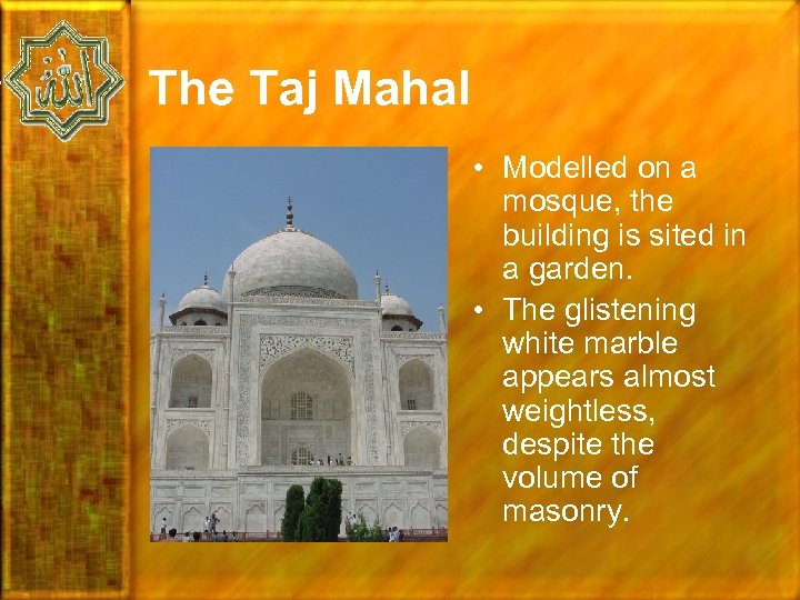 The Taj Mahal • Modelled on a mosque, the building is sited in a