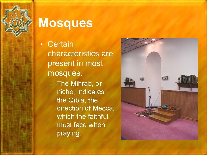 Mosques • Certain characteristics are present in most mosques. – The Mihrab, or niche,