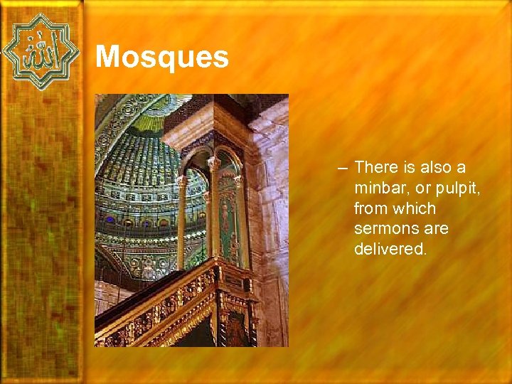 Mosques – There is also a minbar, or pulpit, from which sermons are delivered.