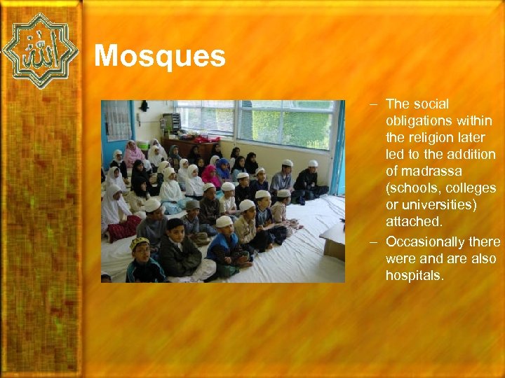 Mosques – The social obligations within the religion later led to the addition of