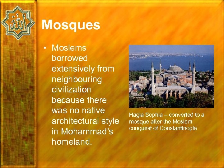 Mosques • Moslems borrowed extensively from neighbouring civilization because there was no native architectural