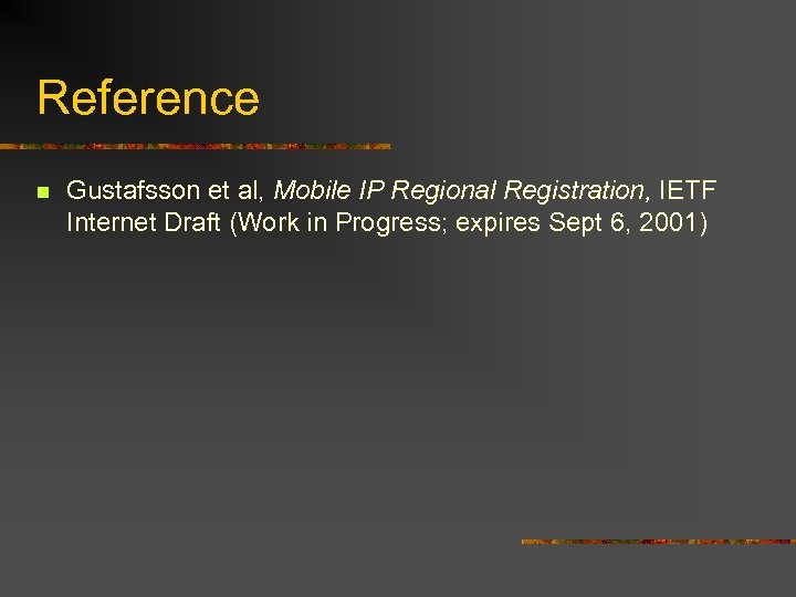 Reference n Gustafsson et al, Mobile IP Regional Registration, IETF Internet Draft (Work in