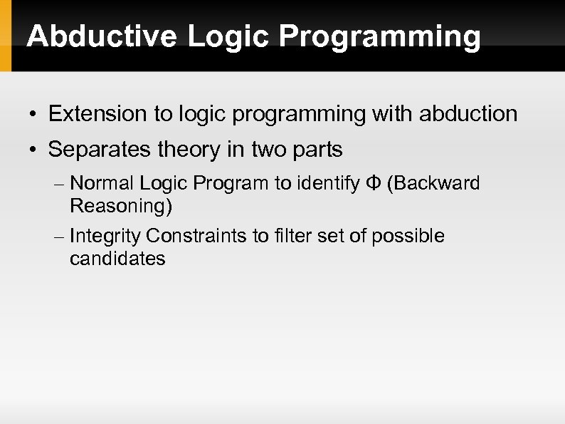 Abductive Logic Programming • Extension to logic programming with abduction • Separates theory in