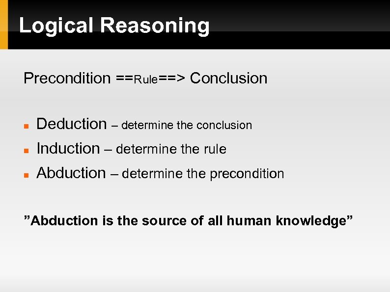 Logical Reasoning Precondition ==Rule==> Conclusion Deduction – determine the conclusion Induction – determine the