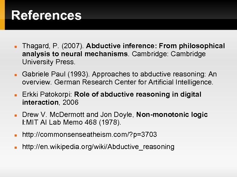 References Thagard, P. (2007). Abductive inference: From philosophical analysis to neural mechanisms. Cambridge: Cambridge