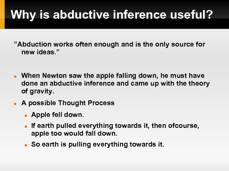 Why is abductive inference useful? ”Abduction works often enough and is the only source