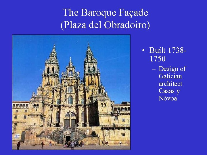 The Baroque Façade (Plaza del Obradoiro) • Built 17381750 – Design of Galician architect