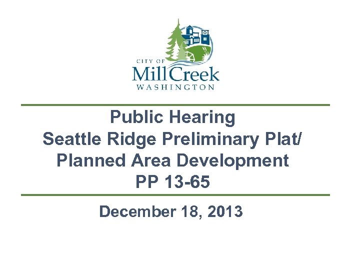 Public Hearing Seattle Ridge Preliminary Plat/ Planned Area Development PP 13 -65 December 18,