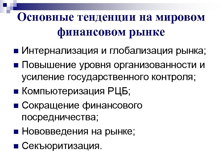 Основные тенденции на мировом финансовом рынке Интернализация и глобализация рынка; n Повышение уровня организованности