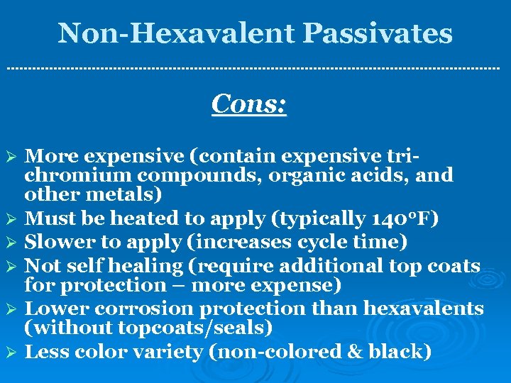 Non-Hexavalent Passivates Cons: More expensive (contain expensive trichromium compounds, organic acids, and other metals)