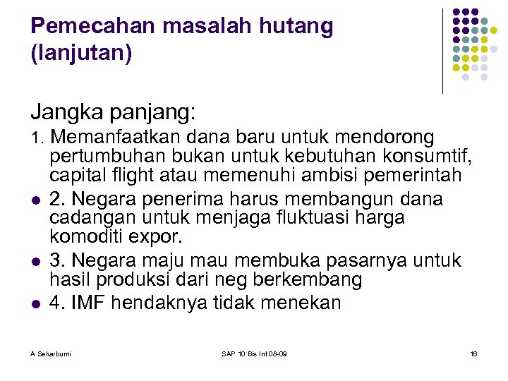 Pemecahan masalah hutang (lanjutan) Jangka panjang: 1. Memanfaatkan dana baru untuk mendorong l l