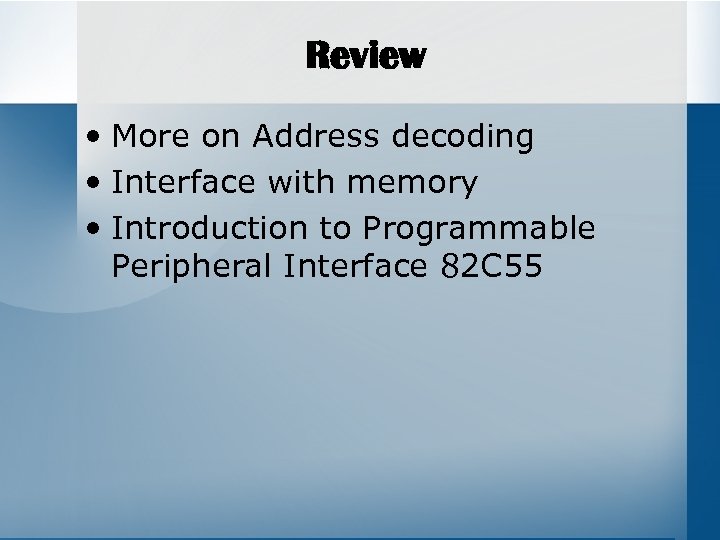 Review • More on Address decoding • Interface with memory • Introduction to Programmable