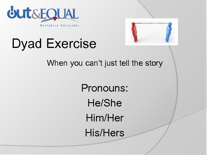 Dyad Exercise When you can’t just tell the story Pronouns: He/She Him/Her His/Hers 