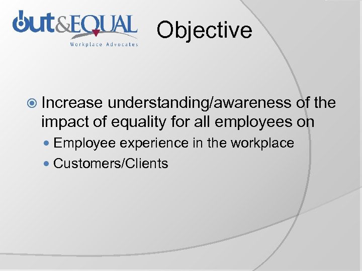 Objective Increase understanding/awareness of the impact of equality for all employees on Employee experience