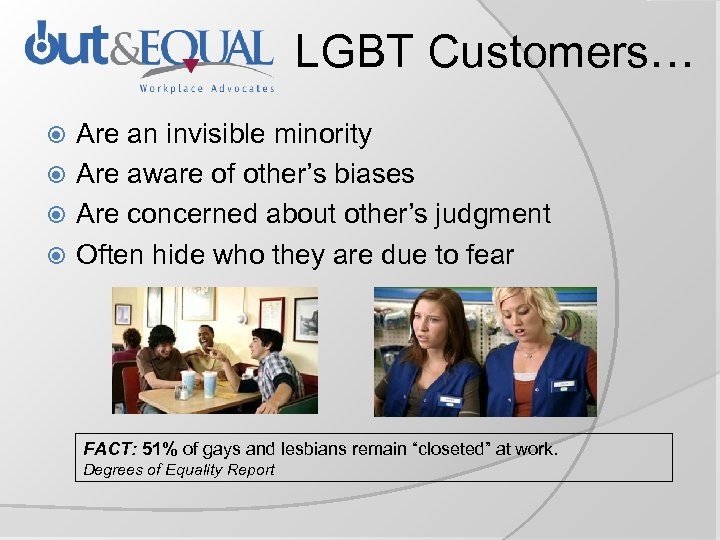 LGBT Customers… Are an invisible minority Are aware of other’s biases Are concerned about