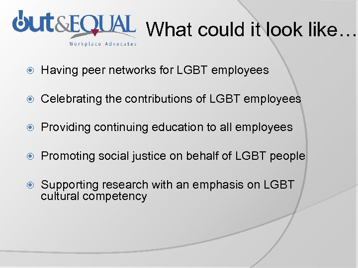 What could it look like… Having peer networks for LGBT employees Celebrating the contributions