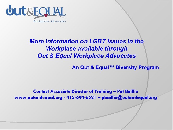 More information on LGBT Issues in the Workplace available through Out & Equal Workplace